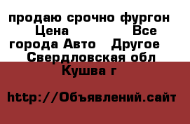 продаю срочно фургон  › Цена ­ 170 000 - Все города Авто » Другое   . Свердловская обл.,Кушва г.